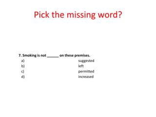 Pick the missing word?

7. Smoking is not ______ on these premises.
a)
suggested
b)
left
c)
permitted
d)
increased

 