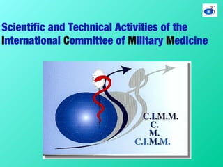 Scientific and Technical Activities of the
International Committee of Military Medicine
 