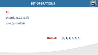 SET OPERATIONS
Ex:
s=set([1,0,2,3,5,4])
print(sorted(s))
Output: [0, 1, 2, 3, 4, 5]
 