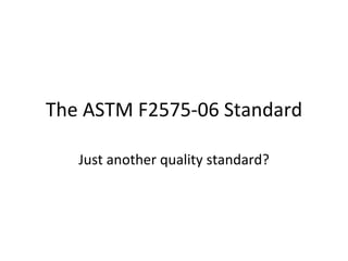 The ASTM F2575-06 Standard Just another quality standard? 