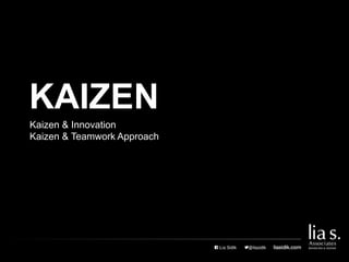 KAIZEN
Kaizen & Innovation
Kaizen & Teamwork Approach
 