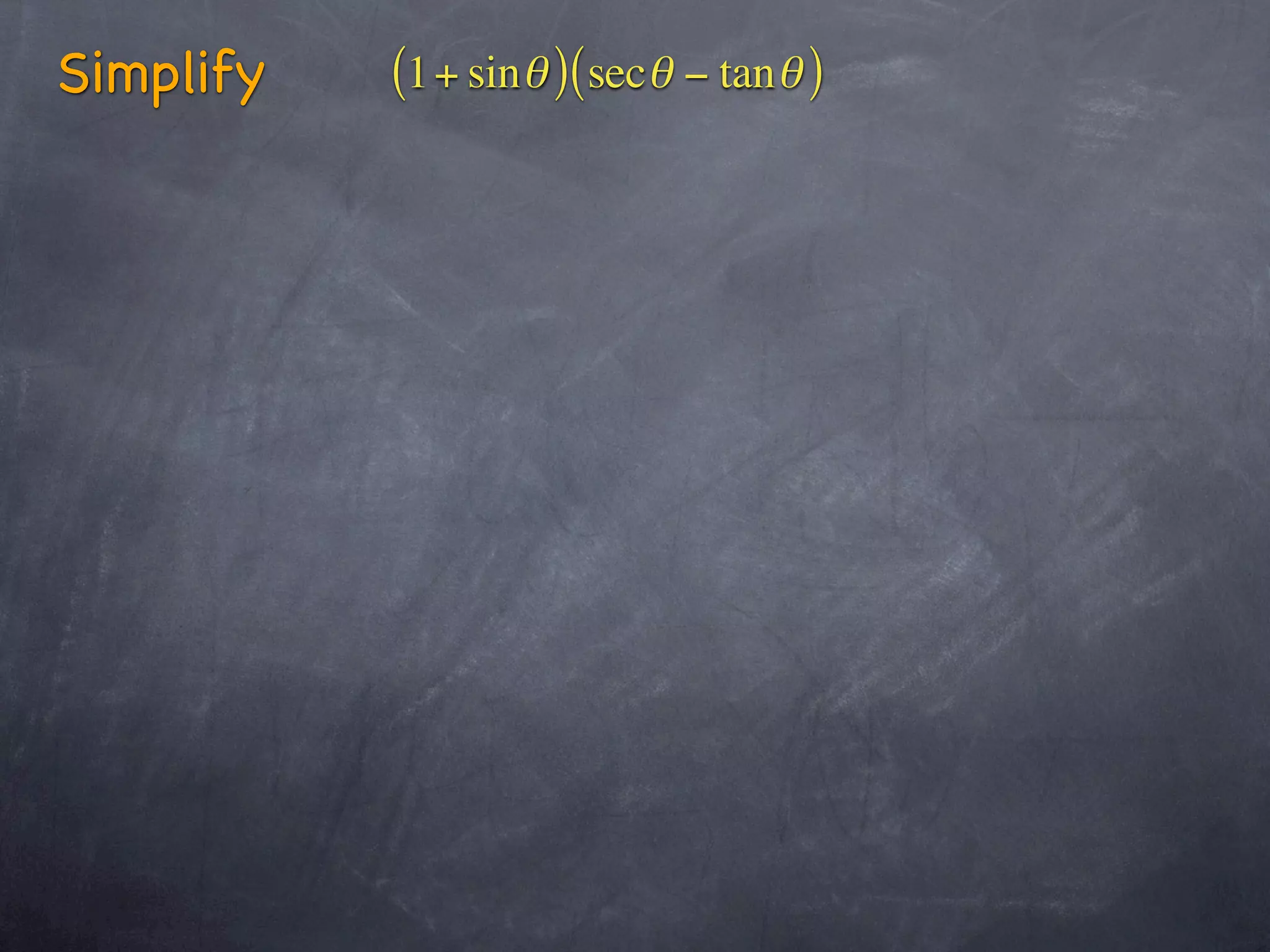 Simplify   (1+ sinθ )(secθ − tanθ )
 