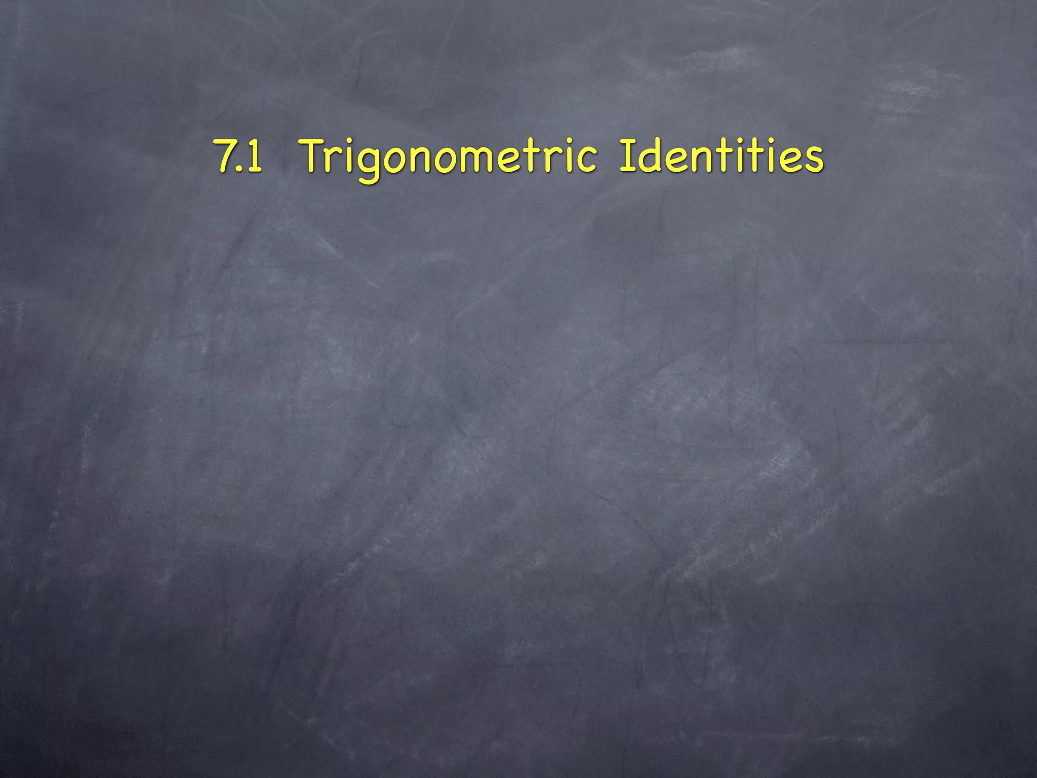 7.1 Trigonometric Identities
 