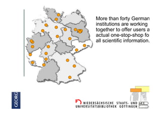 More than forty German
institutions are working
together to offer users an
actual one-stop-shop for
all scientific information.
 