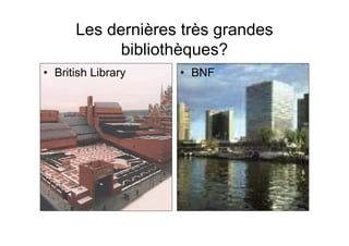 Les dernières très grandes
bibliothèques?
• British Library • BNF
 