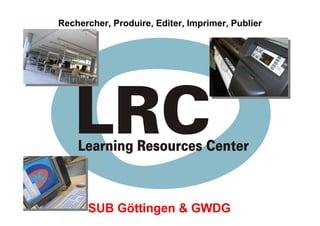 Rechercher, Produire, Editer, Imprimer, Publier
 