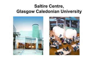 Saltire Centre,
Glasgow Caledonian University
 