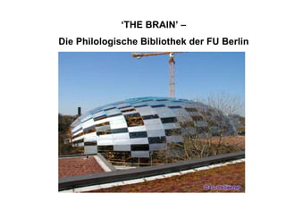 ‘THE BRAIN’ –
Die Philologische Bibliothek der FU Berlin
 