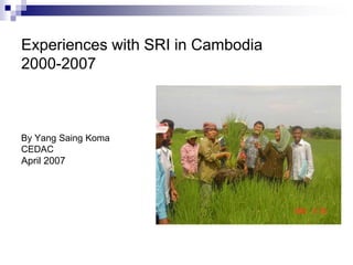 Experiences with SRI in Cambodia
2000-2007
By Yang Saing Koma
CEDAC
April 2007
 