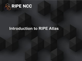 Introduction to RIPE Atlas
 