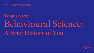 What’s Next:
Behavioural Science:
A Brief History of You
Powered by
 