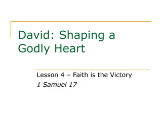 David: Shaping a Godly Heart Lesson 4 – Faith is the Victory 1 Samuel 17 