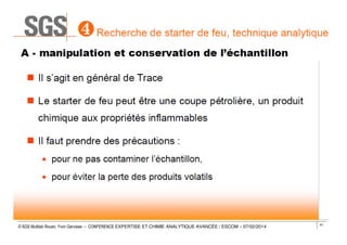 © SGS Multilab Rouen, Yvon Gervaise – CONFERENCE EXPERTISE ET CHIMIE ANALYTIQUE AVANCÉE / ESCOM – 07/02/2014

41

 