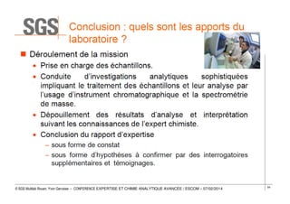 © SGS Multilab Rouen, Yvon Gervaise – CONFERENCE EXPERTISE ET CHIMIE ANALYTIQUE AVANCÉE / ESCOM – 07/02/2014

54

 