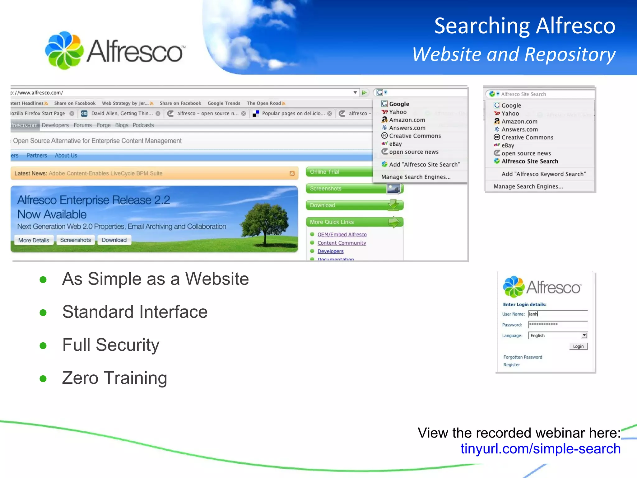Searching Alfresco Website and Repository As Simple as a Website Standard Interface Full Security Zero Training View the recorded webinar here: tinyurl.com/simple-search 