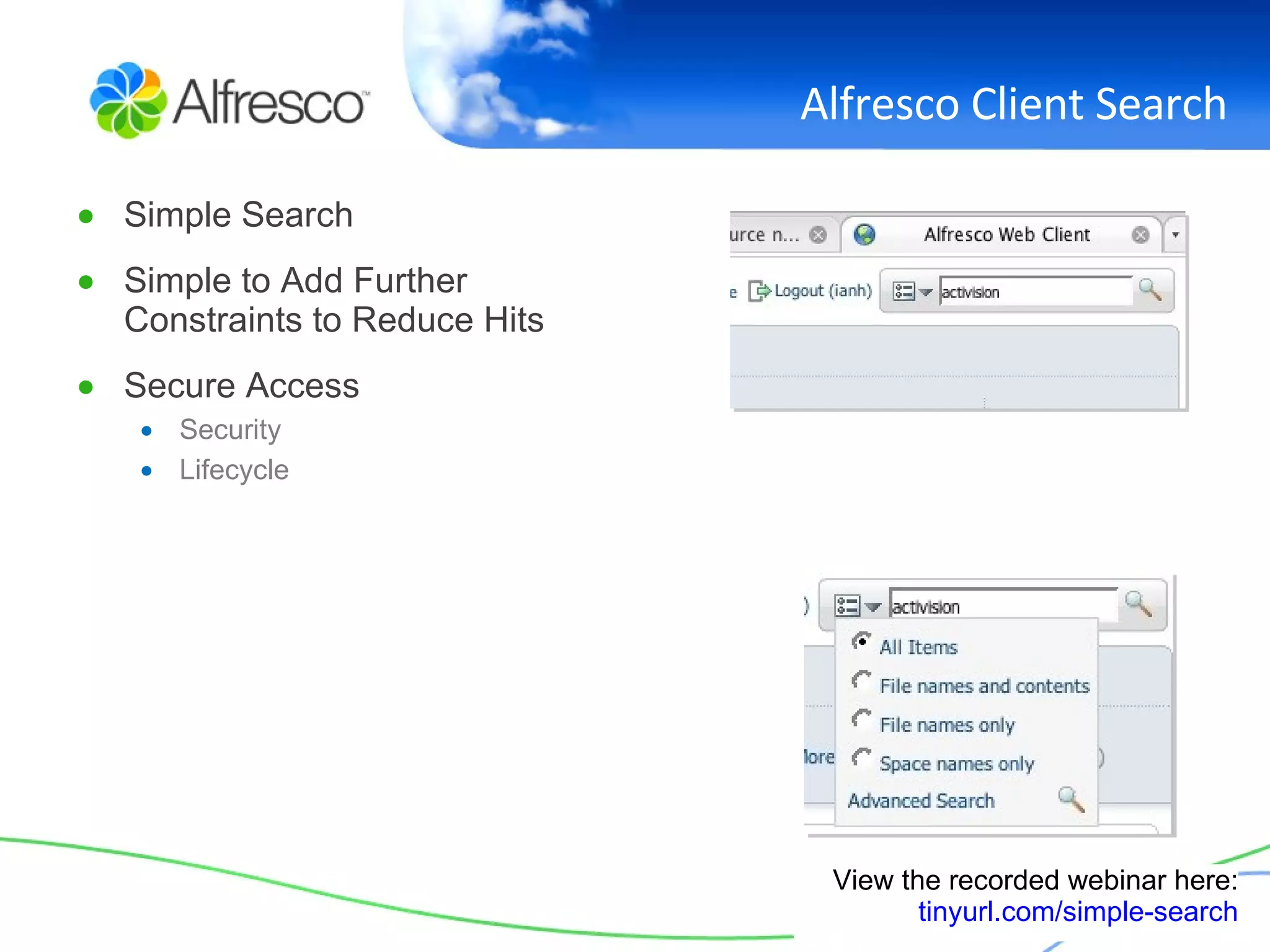 Alfresco Client Search Simple Search Simple to Add Further Constraints to Reduce Hits Secure Access Security Lifecycle View the recorded webinar here: tinyurl.com/simple-search 