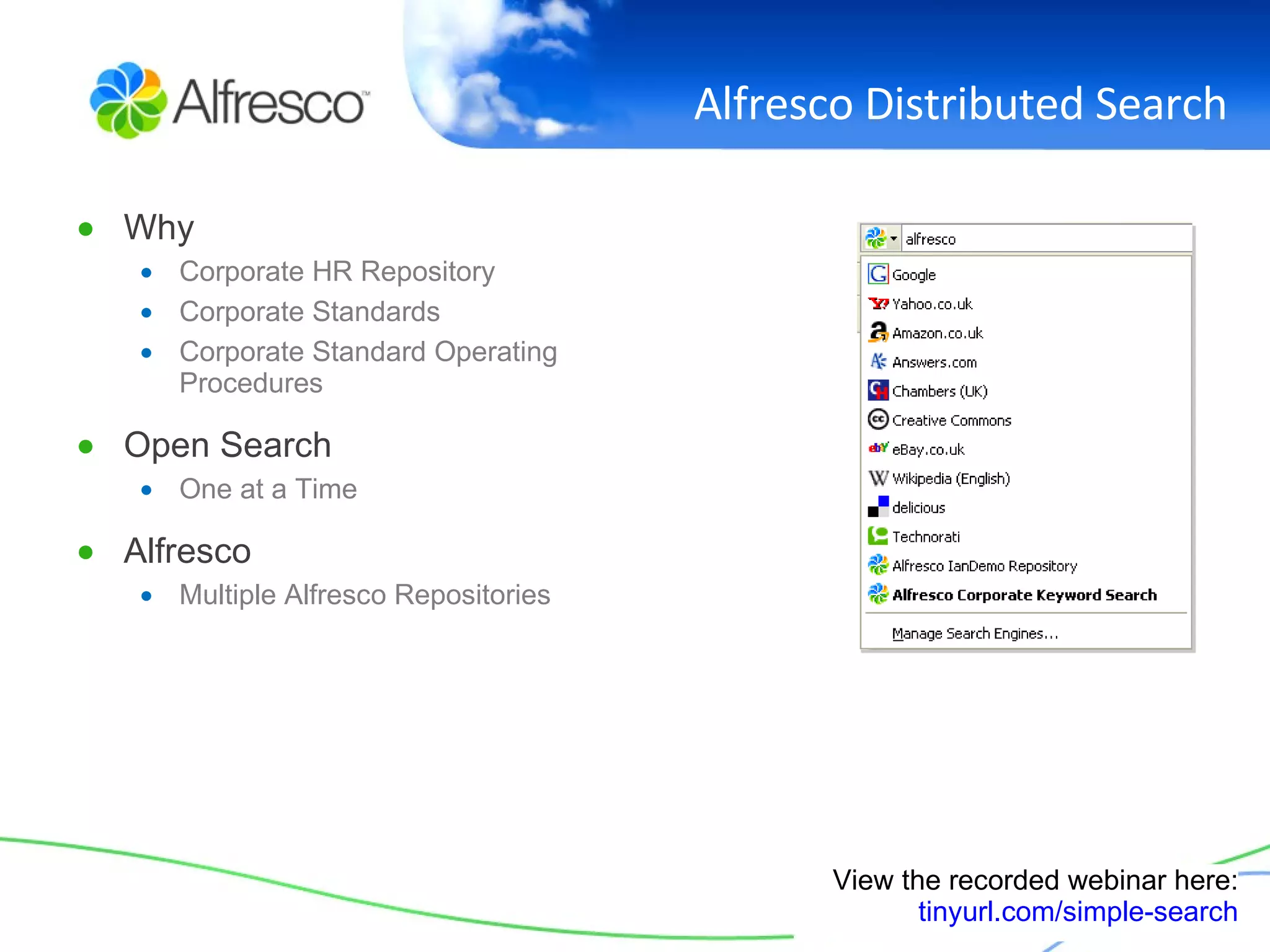 Alfresco Distributed Search Why Corporate HR Repository Corporate Standards Corporate Standard Operating Procedures Open Search One at a Time Alfresco Multiple Alfresco Repositories View the recorded webinar here: tinyurl.com/simple-search 