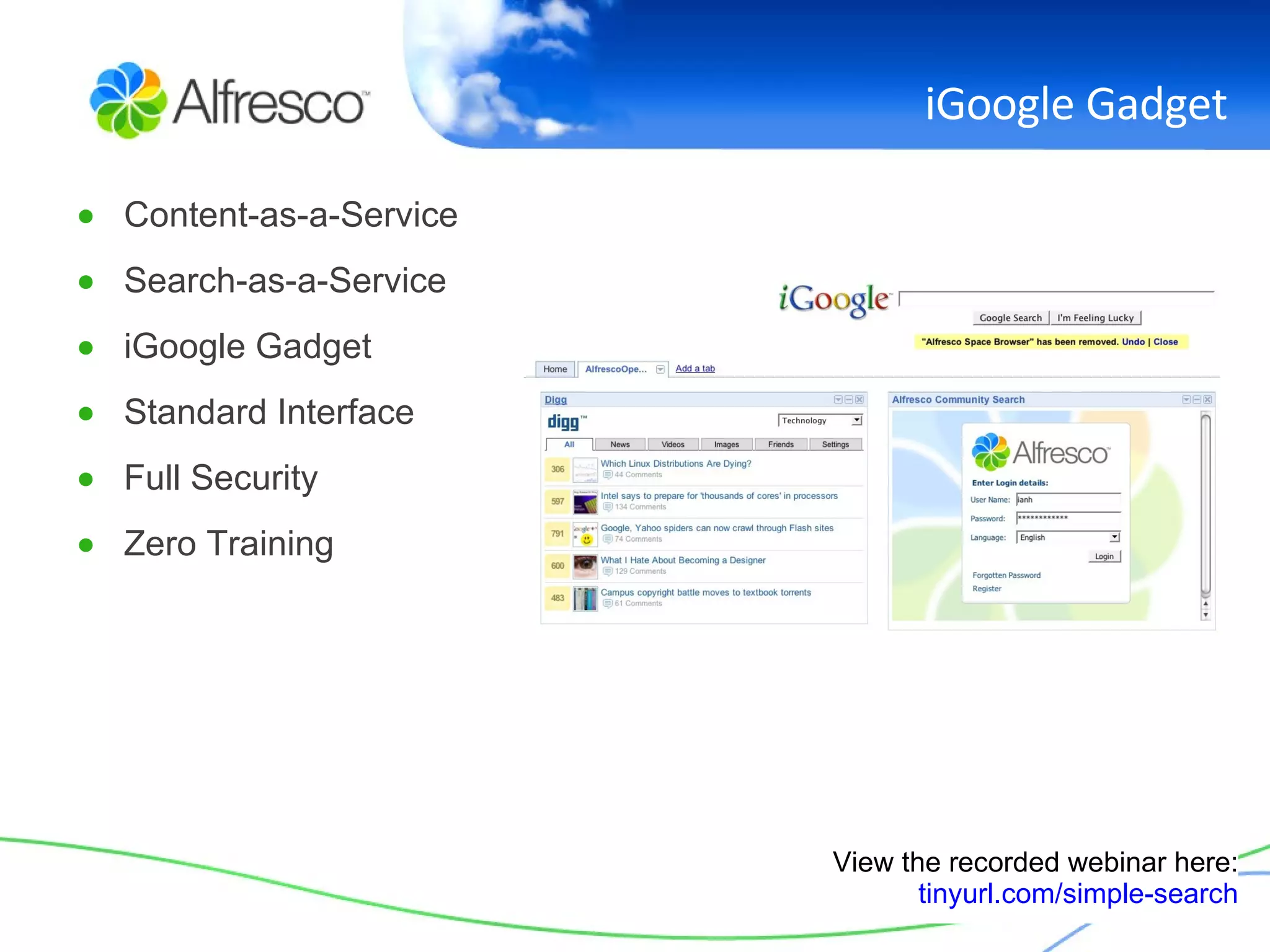 iGoogle Gadget Content-as-a-Service Search-as-a-Service iGoogle Gadget Standard Interface Full Security Zero Training View the recorded webinar here: tinyurl.com/simple-search 