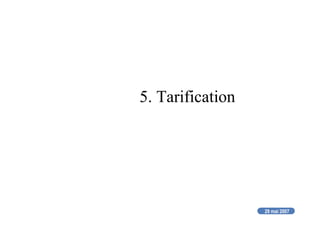 29 mai 2007
5. Tarification
 