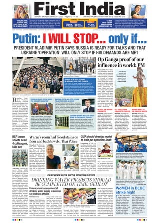 Op Ganga proof of our
influence in world: PM
PRESIDENT VLADIMIR PUTIN SAYS RUSSIA IS READY FOR TALKS AND THAT
UKRAINE ‘OPERATION’ WILL ONLY STOP IF HIS DEMANDS ARE MET
JAIPUR l MONDAY, MARCH 7, 2022 l Pages 12 l 3.00 RNI NO. RAJENG/2019/77764 l Vol 3 l Issue No. 270
OUR EDITIONS: JAIPUR, AHMEDABAD, LUCKNOW & NEW DELHI www.firstindia.co.in I www.firstindia.co.in/epaper/ I twitter.com/thefirstindia I facebook.com/thefirstindia I instagram.com/thefirstindia
CORONA CATASTROPHE
Rajasthan Jaipur
NEW
CASES
55
NEW
CASES
173 NEW
DEATHS
00
The voting for the seventh phase of assembly polls in
Uttar Pradesh will be held on Monday. The counting of
votes will take place on March 10. Around 2.06 crores
voters are eligible to exercise their franchise. The exit
polls will be released after 7 pm on Monday.
POLLING FOR
SEVENTH AND
LAST PHASE IN UP
TO BE HELD TODAY
Former National Stock Exchange (NSE) Chief Execu-
tive Chitra Ramkrishna, accused of grave irregularities
at the stock market including sharing confidential
information with an outsider she dubbed a “Himalayan
yogi”, has been arrested by the CBI.
EX-NSE
HEAD CHITRA
RAMAKRISHNA
ARRESTED BY CBI
ERDOGAN DIALS PUTIN, URGES
FOR ‘URGENT CEASEFIRE’
NEARLY 16K INDIANS
EVACUATED
FILL GOOGLE FORM:
EMBASSY TO STUDENTS
INDIANS UNABLE TO
USE CEASEFIRE ROUTES
Turkish President Recep Tayyip Erdogan
appealed for an urgent general ceasefire in
Ukraine when he spoke on Sunday to Rus-
sian leader Vladimir Putin by telephone,
Erdogan’s office said. The two heads of
state spoke several days ahead of a diplo-
matic forum in the southern city of Antalya
on March 11-13 that Russian Foreign
Minister Sergei Lavrov is due to attend.
New Delhi: Under ‘Operation
Ganga’, 2,135 Indians have
been brought back today
by 11 special civilian flights
from Ukraine’s neighbouring
countries. With this, more
than 15,900 Indians have
been brought back since Feb-
ruary 22. Among the special
Civilian flights today, 9 landed
in New Delhi while 2 reached
Mumbai.
New Delhi: The Indian em-
bassy in Ukraine on Sunday
advised all students stranded
in the war-hit country to
fill up an online form on an
“urgent basis”. “All Indian
nationals who still remain in
Ukraine are requested to fill
up the details contained in
the attached Google Form
on an URGENT BASIS,” the
embassy said in a tweet.”
New Delhi: Russia and
Ukraine announced on Satur-
day a ceasefire — they called
it a “regime of silence” —
and humanitarian corridors
for civilians to leave the cities
of Mariupol and Volnovakha,
but Indians stranded in east-
ern Ukraine were unable to
use these exit routes. Ukraine
said the Russians violated the
agreement.
UKRAINE MAKING NUCLEAR ‘DIRTY
BOMB’ IN CHERNOBYL: RUSSIA
Russian media cited an unnamed source on
Sunday as saying that Ukraine was close to
building a plutonium-based “dirty bomb”
nuclear weapon, although the source cited no
evidence. The TASS, RIA and Interfax news
agencies quoted “a representative of a compe-
tent body” in Russia on Sunday.
MACRON, PUTIN HOLD TELEPHONE
TALKS FOR OVER AN HOUR
French President Emmanuel Macron on Sunday
held new telephone talks with Russian President
Vladimir Putin over Russia’s invasion of Ukraine.
The call, which a presidential official said lasted
1 hour 45 minutes and was at Macron’s request,
was the fourth time they had spoken since the
Russian invasion of Ukraine on February 24.
Pune (ANI): PrimeMin-
ister Narendra Modi on
Sunday said the ongoing
evacuation of students
from war-torn Ukraine
is a proof of India’s
growing influence in the
world. Modi was speak-
ingattheGoldenJubilee
programme of the Sym-
biosis University in
Pune. Modi said that
morethan1,000students
have been evacuated
from Ukraine till date.
“At a time when other
countries are finding it
difficulttorescueitsciti-
zens, we managed to get
our people out. This
provestheincreasingin-
fluence of India in the
world,” Modi said.
Prime Minister
Narendra Modi
pays homage to the
statue of Mahatma
Jyotirao Phule in
Pune on Sunday.
—PHOTO BY ANI
Indians unable to use ceasefire routes, Government seeks safe corridor for students.
Indian students stranded in Ukraine receive humanitarian
assistance in Sumy on Sunday. —PHOTO BY ANI
R
ussian Presi-
dent Vladimir
Putin warned
Ukraine on Sunday that
Russia’s military oper-
ation would only be
halted if Kyiv stopped
resisting and fulfilled
all of the Kremlin’s de-
mands. Putin stressed
that Ukraine’s negotia-
tors should take a more
“constructive” ap-
proach. Ukrainian am-
bassador to the United
States, Oksana
Markarova called Rus-
sia a “terrorist state” in
an interview with Fox
News on Sunday
.
Putin: I WILL STOP... only if...
Police inspect Warne’s room hours after his death. —FILE PHOTO
BSF jawan
shoots dead
4 colleagues,
kills self
Amritsar: A Border Se-
curity Force (BSF)
jawan allegedly opened
fire inside the force’s
headquarters in Khasa
in Punjab’s Amritsar
district Sunday morn-
ing and killed four of
his colleagues before
turning the weapon on
himself, the police said.
Amritsar Rural police
senior superintendent
of police (SSP) Deepak
Hilori confirmed the
five casualties, includ-
ing that of the jawan
who opened fire. Anoth-
er BSF personnel was
also critically injured
in the firing and is un-
der treatment at a pri-
vate hospital in Amrit-
sar. The BSF has not
released any statement
so far, however, sources
said that the jawan, who
opened fire was upset
with his duty hours.
CISF should develop model
to train pvt agencies: Shah
Warne’s room had blood stains on
floor and bath towels: Thai Police Ghaziabad (PTI): Un-
ionHomeMinisterAmit
Shah on Sunday pitched
for a “hybrid” security
model where the CISF
could train and certify
private security agen-
cies so that they can
take over the task of ef-
ficiently guarding vari-
ous kinds of industrial
and manufacturing
units in the country
.
Speaking at the 53rd
Raising Day celebra-
tions of the CISF, Shah
said the CISF worked
like a silent “karmayo-
gi” to ensure the coun-
try’s industrial develop-
ment and secured the
private manufacturing
production units.
Bangkok: Thailand po-
lice have reportedly
found “blood stains” on
the floor of Shane
Warne’s room and on
bathtowelswhilesearch-
ing the villa where the
legendary Australian
cricketerdiedwhileholi-
daying. Warne was de-
clareddeadbydoctorsin
the Thai International
HospitalonFridaynight,
after friends tried to re-
vive him in his luxury
villa hours earlier.
Home Minister Amit Shah
WoMEN in BLUE
strike high!
The Men and Women
Indian cricket team
won their matches
against Sri Lanka and
Pakistan respectively
as both the national
squads displayed su-
perb game skills. Pooja
Vastrakar’s 59-balls
67 and Sneh Rana’s
unbeaten 53 (48)
helped India register a
thumping 107-run win
over Pakistan in their
opening ICC Women’s
World Cup match at
Mount Maunganui.
India continued their
unbeaten run against
Pakistan in women’s
ODIs, winning all their
11 matches, with
four of those being in
World Cups.
Indian team players click selfie with Pakistan skipper
Bismah Maroof and her daughter Fatima after winning
the ICC Womens World Cup 2022 match against Pakistan
Women, at Bay Oval in Mount Maunganui on Sunday.
India’s Ravindra Jadeja celebrates the dismissal of Sri
Lanka’s Niroshan Dickwella on the 3rd day of the first test
match between India and Sri Lanka, at PCA Stadium, in
Mohali on Sunday. —PHOTOS BY ANI
DRINKING WATER PROJECTS SHOULD
BE COMPLETED ON TIME: GEHLOT
CM REVIEWS WATER SUPPLY SITUATION IN STATE
First India Bureau
Jaipur: Chief Minister
Ashok Gehlot has said
that the state govern-
ment’s top priority is to
supply tap water to
each household in eve-
ry village in the state.
The officers should
work in this direction
with full readiness and
bring relief to the com-
mon man by complet-
ing the water projects
on time. He said that
delay in projects not
only increases their
cost, but the public also
has to face difficulties.
Gehlot was address-
ing the review meeting
of Public Health Engi-
neering Department
through video confer-
ence at the Chief Minis-
ter’s residence on Sun-
day
. He said that the
budget announcements
made in the last three
years and the budget an-
nouncements made this
year should be complet-
ed in the timeline pre-
scribed. The Chief Min-
ister said that in view of
the upcoming summer
season, the officers
should ensure all ar-
rangements for drink-
ing water supply in ad-
vance. After assessing
the needs in all the dis-
tricts, on the basis of the
contingency plan, alter-
nate arrangements for
water sources should be
ensuredimmediately
,he
said. Turn to P8
In a display of affection, CM Ashok Gehlot drapes an elderly, who
had come to honour CM, in a cloth at CMR on Sunday.
Ensure proper arrangement of
drinking water supply in summer,
CM instructs officers
‘RIVERS OF BLOOD’ FLOWING
IN UKRAINE, SAYS POPE FRANCIS
Pope Francis on Sunday rejected Russia’s use of the
term “special military operation” for its invasion of
Ukraine, saying the country was being battered by war
and urging an immediate end to the fighting. “In Ukraine,
rivers of blood and tears are flowing. This is not just a
military operation but a war which sows death, destruc-
tion and misery,” the pope said in his weekly address to
crowds gathered in St. Peter’s Square.
 
