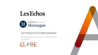 TITRE PRINCIPAL
Les Français et la dette publique
7 mars 2024
Sondage ELABE pour Les Echos et l’Institut Montaigne
 