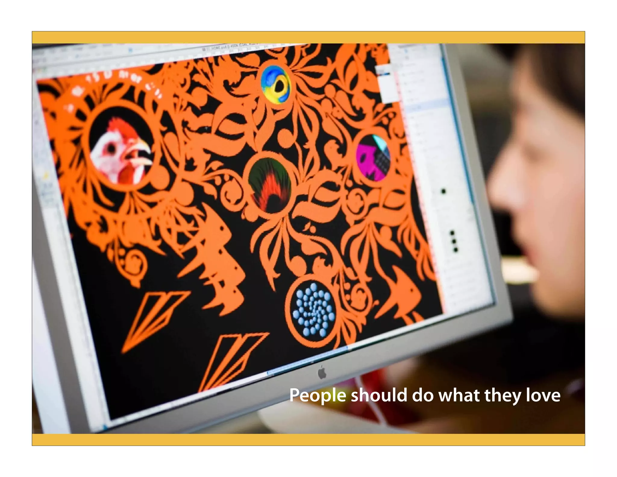 People should do what they love
 