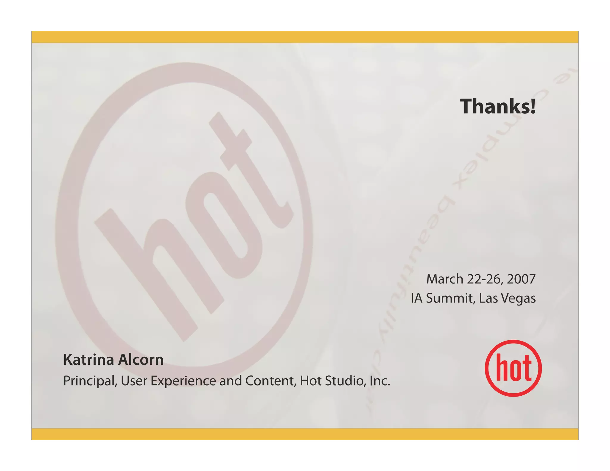 Thanks!
March 22-26, 2007
IA Summit, Las Vegas
Katrina Alcorn
Principal, User Experience and Content, Hot Studio, Inc.
 