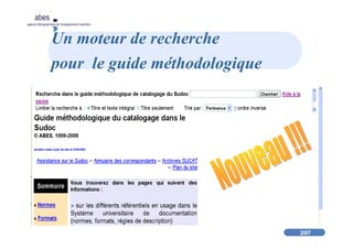 2007
abes
agence bibliographique de l’enseignement supérieur
Un moteur de recherche
pour le guide méthodologique
 