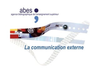 abesagence bibliographique de l’enseignement supérieur
La communication externe
 