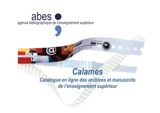 abesagence bibliographique de l’enseignement supérieur
Calames
Catalogue en ligne des archives et manuscrits
de l’enseignement supérieur
 