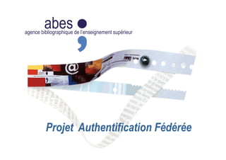 abesagence bibliographique de l’enseignement supérieur
Projet Authentification Fédérée
 