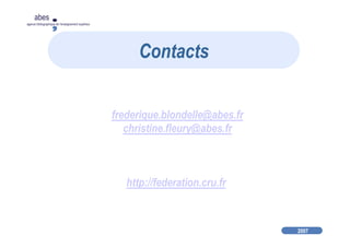 2007
abes
agence bibliographique de l’enseignement supérieur
frederique.blondelle@abes.fr
christine.fleury@abes.fr
http://federation.cru.fr
Contacts
 