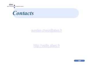 2007
abes
agence bibliographique de l’enseignement supérieur
Contacts
aurelien.charot@abes.fr
http://veille.abes.fr
 