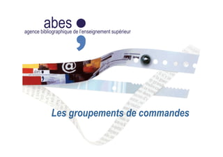 abesagence bibliographique de l’enseignement supérieur
Les groupements de commandes
 