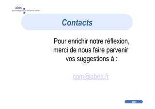 2007
abes
agence bibliographique de l’enseignement supérieur
Pour enrichir notre réflexion,
merci de nous faire parvenir
vos suggestions à :
com@abes.fr
Contacts
 