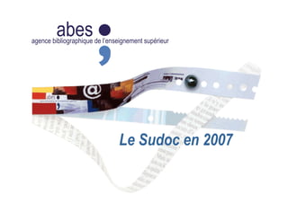 abesagence bibliographique de l’enseignement supérieur
Le Sudoc en 2007
 