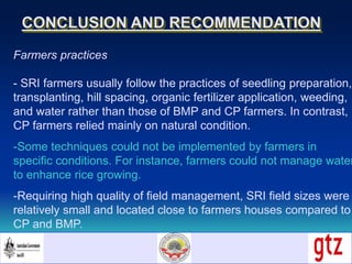 CONCLUSION AND RECOMMENDATION
Farmers practices
- SRI farmers usually follow the practices of seedling preparation,
transp...