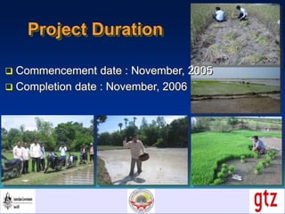 Project Duration
 Commencement date : November, 2005
 Completion date : November, 2006
 