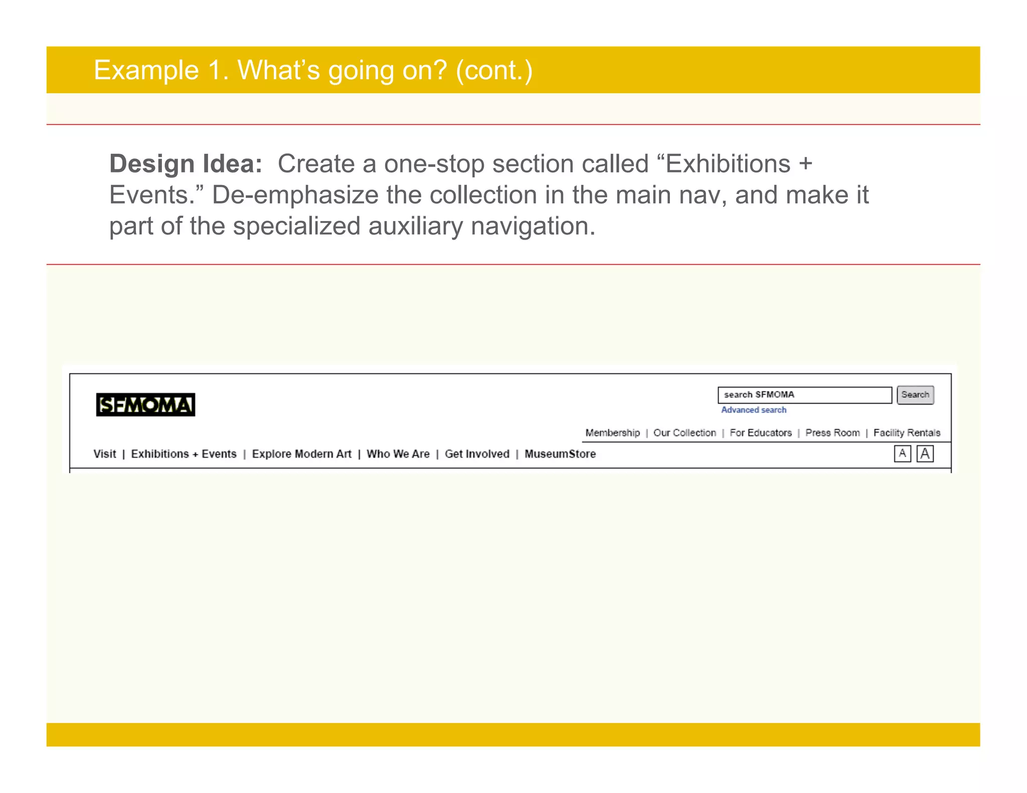 Page 17
Example 1. What’s going on? (cont.)
Design Idea: Create a one-stop section called “Exhibitions +
Events.” De-emphasize the collection in the main nav, and make it
part of the specialized auxiliary navigation.
 