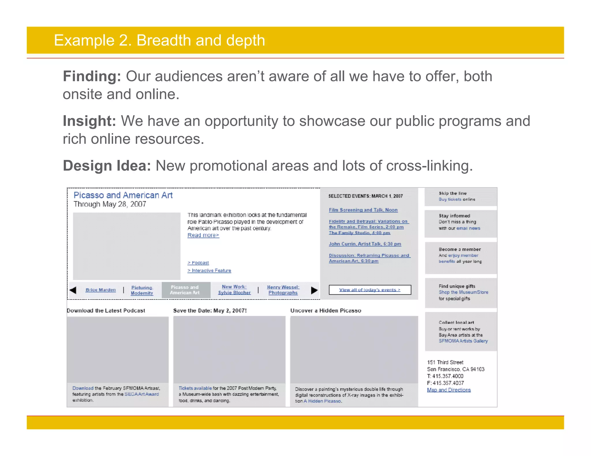 Page 18
Example 2. Breadth and depth
Finding: Our audiences aren’t aware of all we have to offer, both
onsite and online.
Insight: We have an opportunity to showcase our public programs and
rich online resources.
Design Idea: New promotional areas and lots of cross-linking.
 