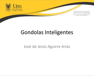 Gondolas Inteligentes
José de Jesús Aguirre Arias
 