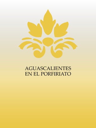 AGUASCALIENTES
EN EL PORFIRIATO
 