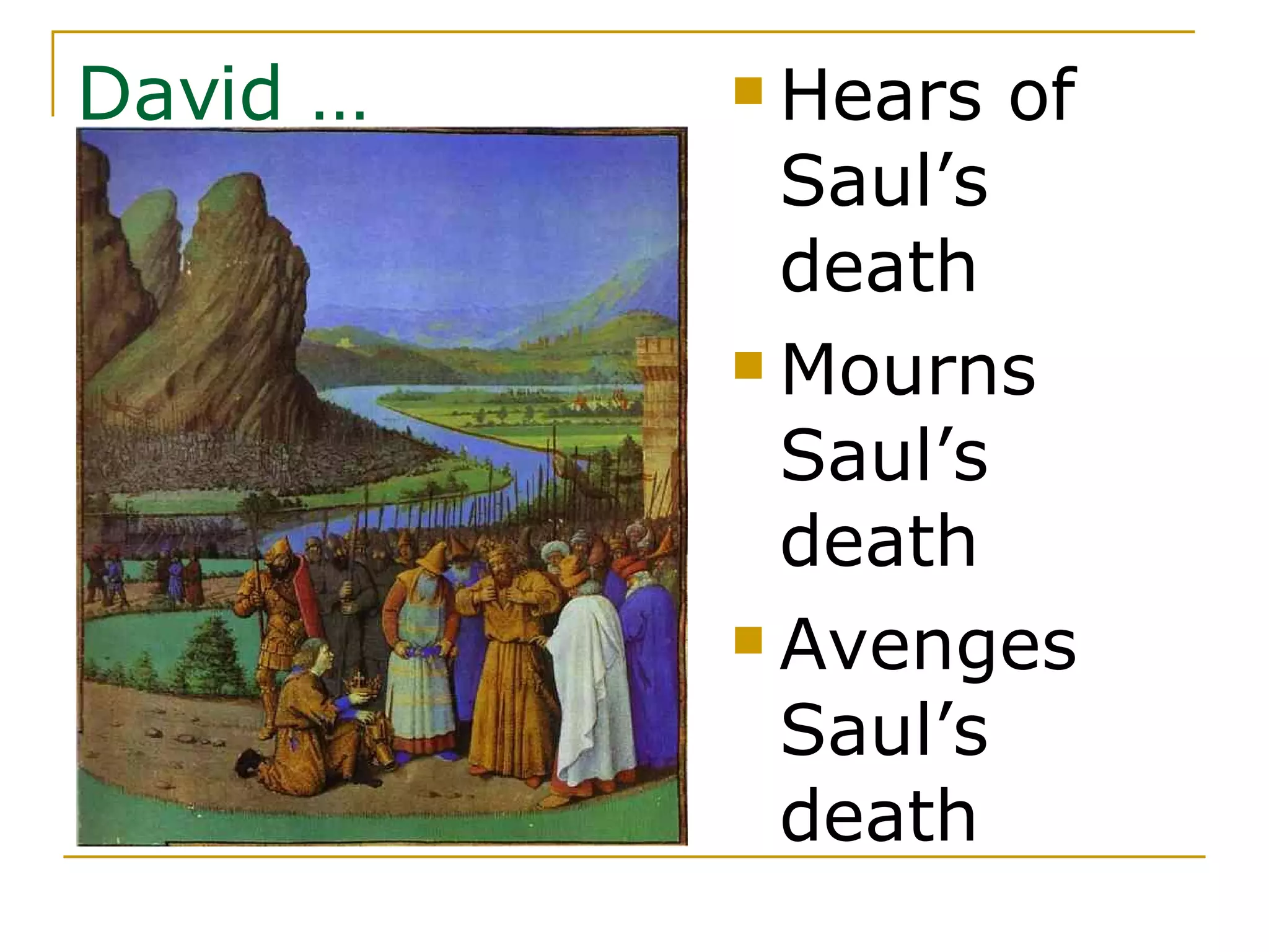 Hears of Saul’s death Mourns Saul’s death Avenges Saul’s death David … 