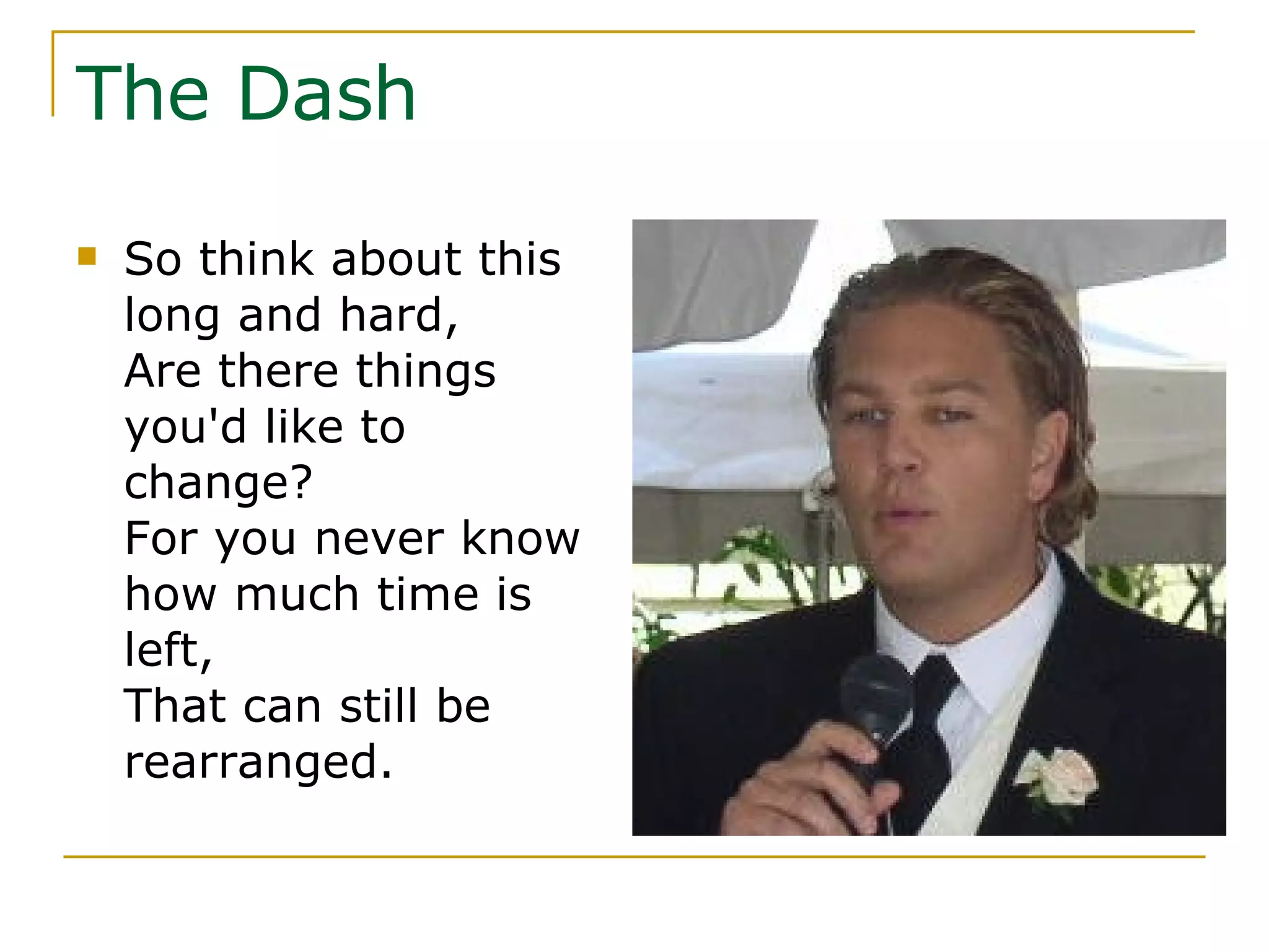 So think about this long and hard, Are there things you'd like to change? For you never know how much time is left, That can still be rearranged. The Dash 