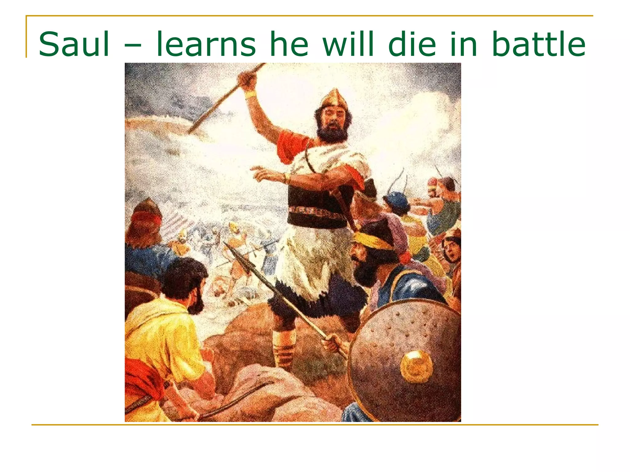 Saul – learns he will die in battle 
