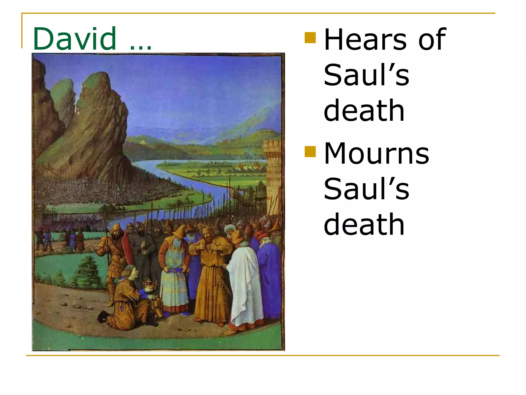 Hears of Saul’s death Mourns Saul’s death David … 