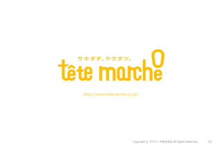 Copyright © テテマーチ株式会社 All Rights Reserved.
http://www.tetemarche.co.jp/
61
 