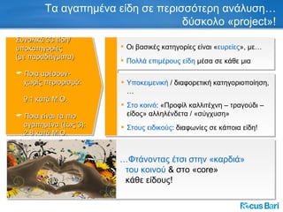 Συνολικά 33 είδη/ υποκατηγορίες  (με παραδείγματα) Ποια αρέσουν-  χωρίς περιορισμό:  9.1 κατά Μ.Ο. Ποια είναι τα πιο  αγαπημένα (έως 3):  2.8 κατά Μ.Ο. Τα αγαπημένα είδη σε περισσότερη ανάλυση… δύσκολο « project »! Οι βασικές κατηγορίες είναι « ευρείες », με… Πολλά επιμέρους είδη  μέσα σε κάθε μια Υποκειμενική  / διαφορετική κατηγοριοποίηση,… Στο κοινό : «Προφίλ καλλιτέχνη – τραγούδι – είδος» αλληλένδετα / «σύγχυση» Στους ειδικούς : διαφωνίες σε κάποια είδη! … Φτάνοντας έτσι στην «καρδιά»  του κοινού  & στο « core »  κάθε είδους! 