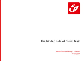 The hidden side of Direct Mail


           Relationship Marketing Congress
                                07 05 2009
 