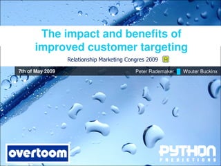 The impact and benefits of
      improved customer targeting
                  Relationship Marketing Congres 2009

7th of May 2009                             Peter Rademaker █ Wouter Buckinx
 